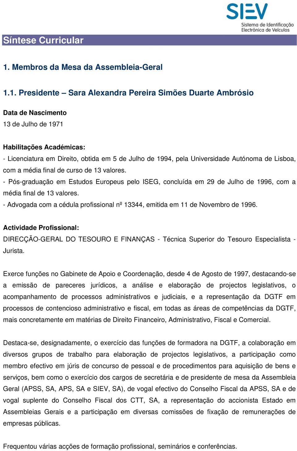 1. Sara Alexandra Pereira Simões Duarte Ambrósio Data de Nascimento 13 de Julho de 1971 Habilitações Académicas: - Licenciatura em Direito, obtida em 5 de Julho de 1994, pela Universidade Autónoma de