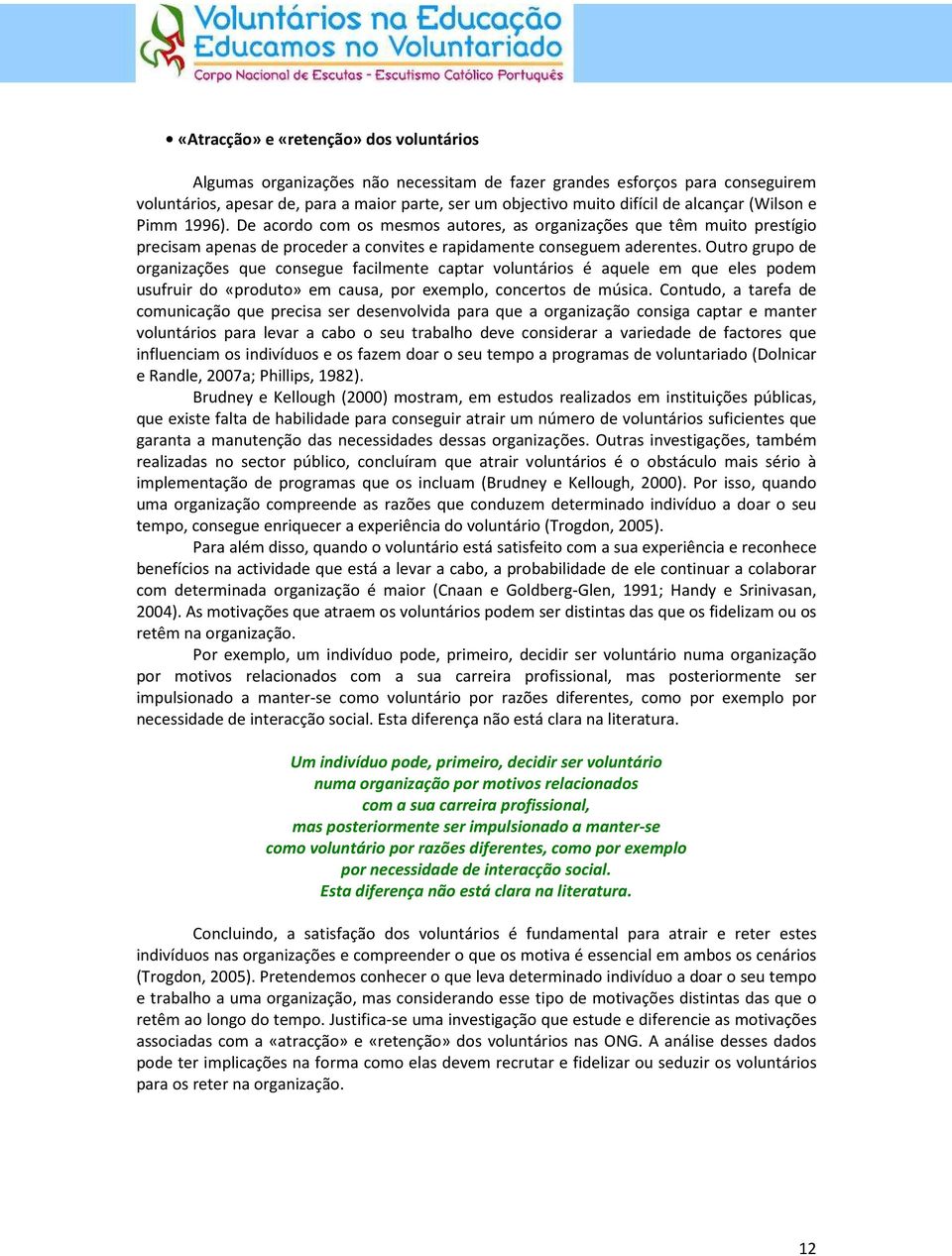 Outro grupo de organizações que consegue facilmente captar voluntários é aquele em que eles podem usufruir do «produto» em causa, por exemplo, concertos de música.