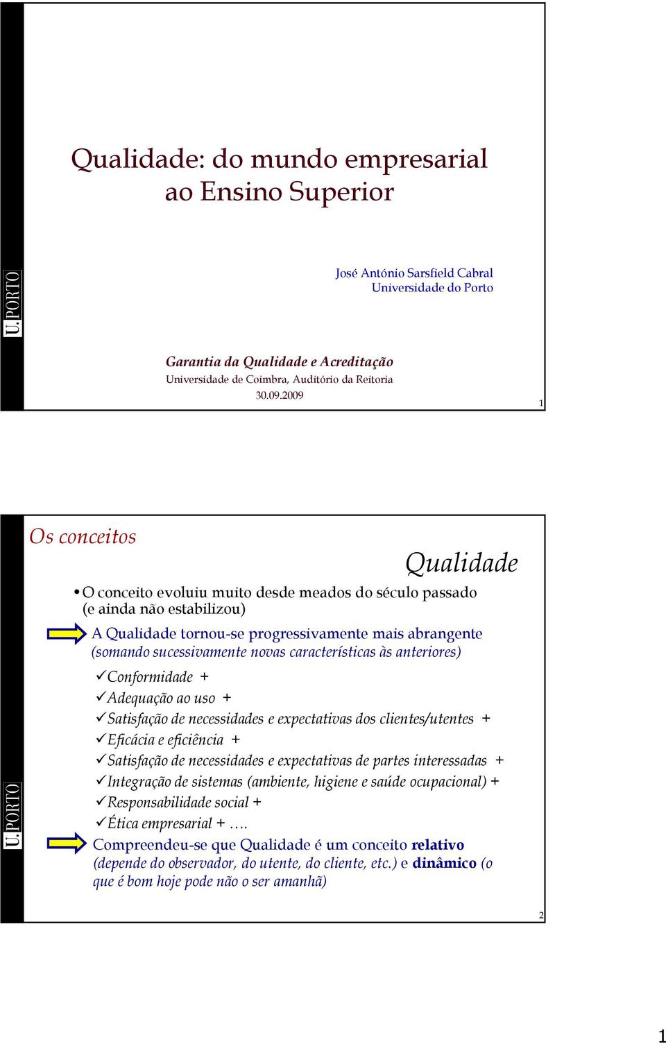 características às anteriores) Conformidade + Adequação ao uso + Satisfação de necessidades e expectativas dos clientes/utentes + Eficácia e eficiência + Satisfação de necessidades e expectativas de