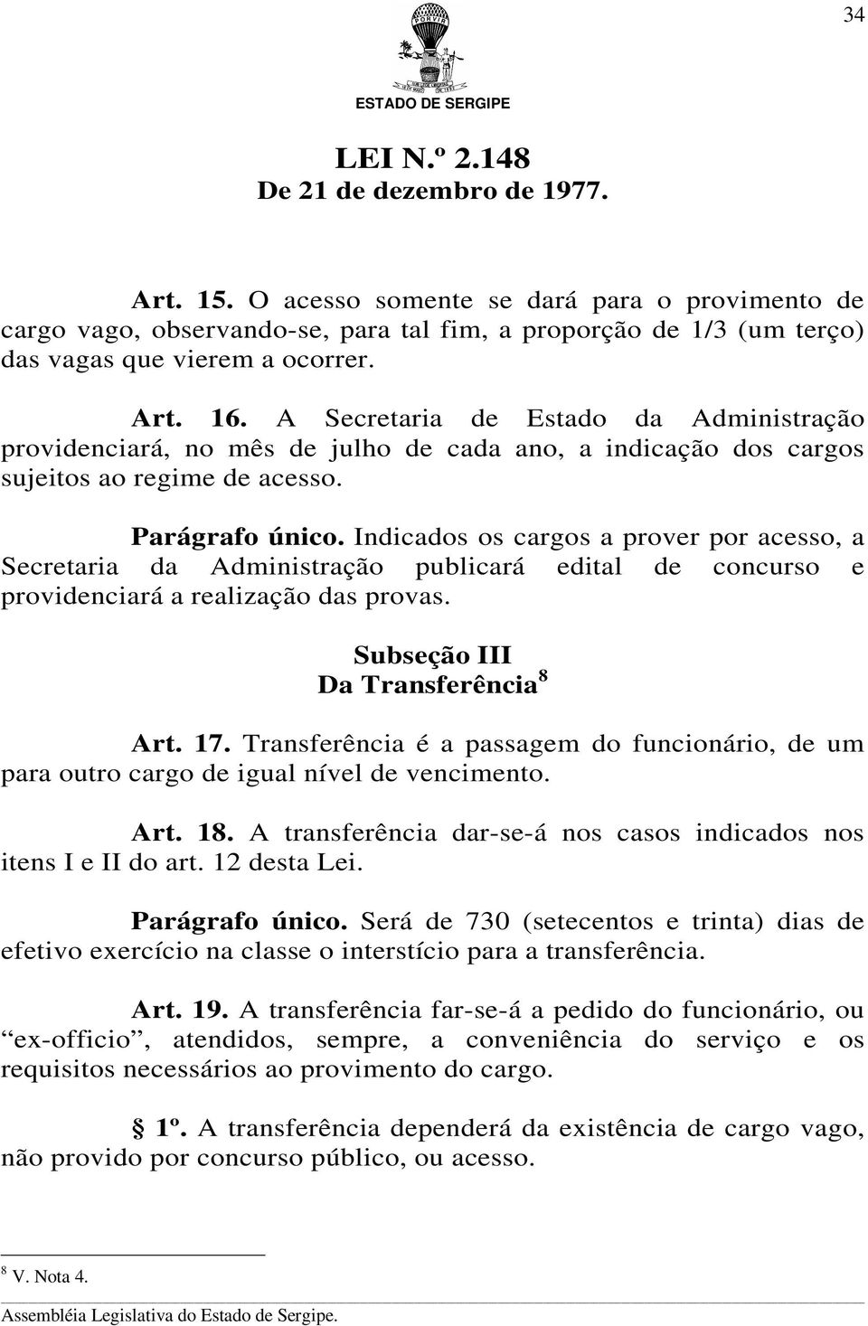 Indicados os cargos a prover por acesso, a Secretaria da Administração publicará edital de concurso e providenciará a realização das provas. Subseção III Da Transferência 8 Art. 17.