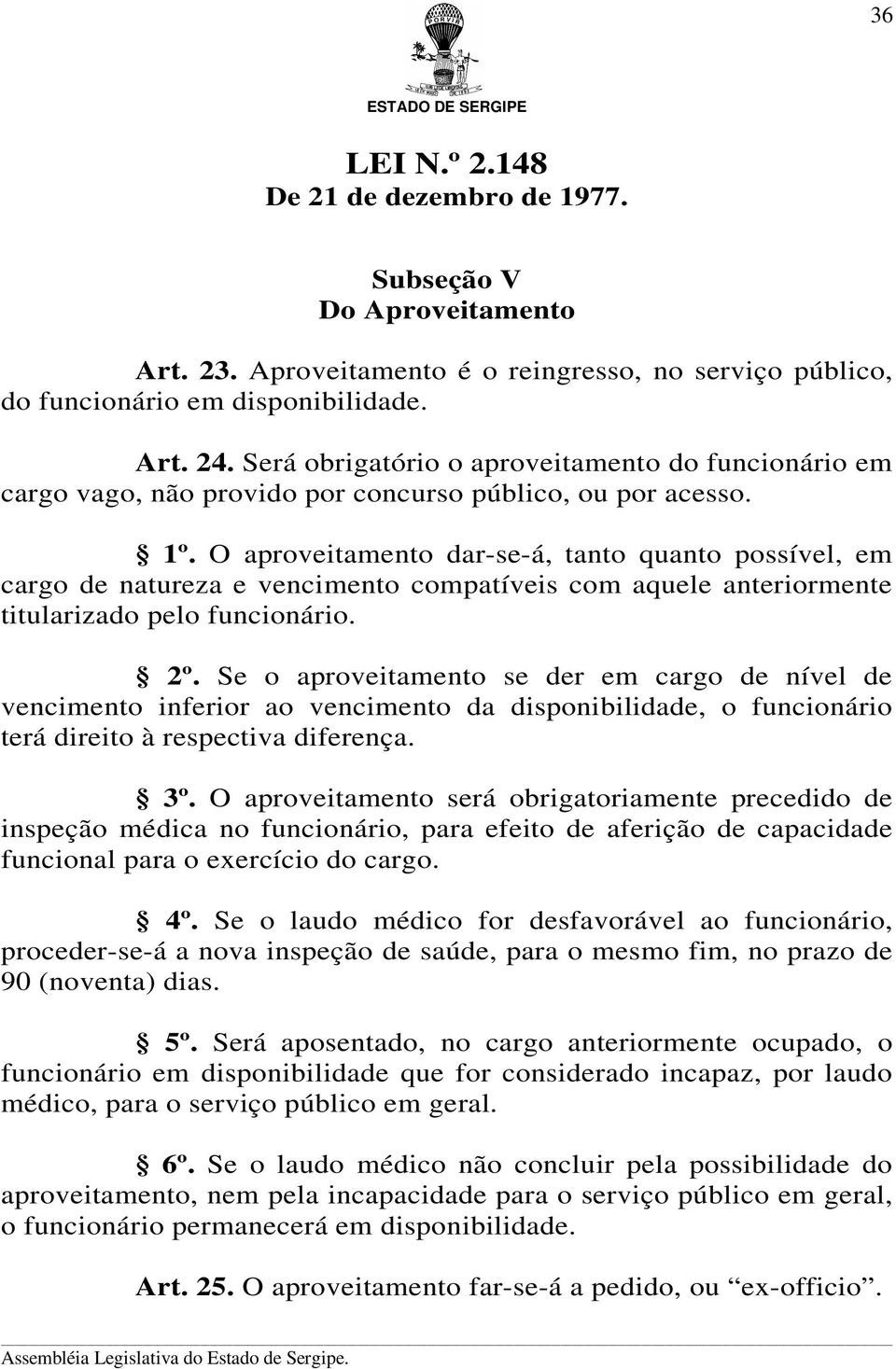 O aproveitamento dar-se-á, tanto quanto possível, em cargo de natureza e vencimento compatíveis com aquele anteriormente titularizado pelo funcionário. 2º.