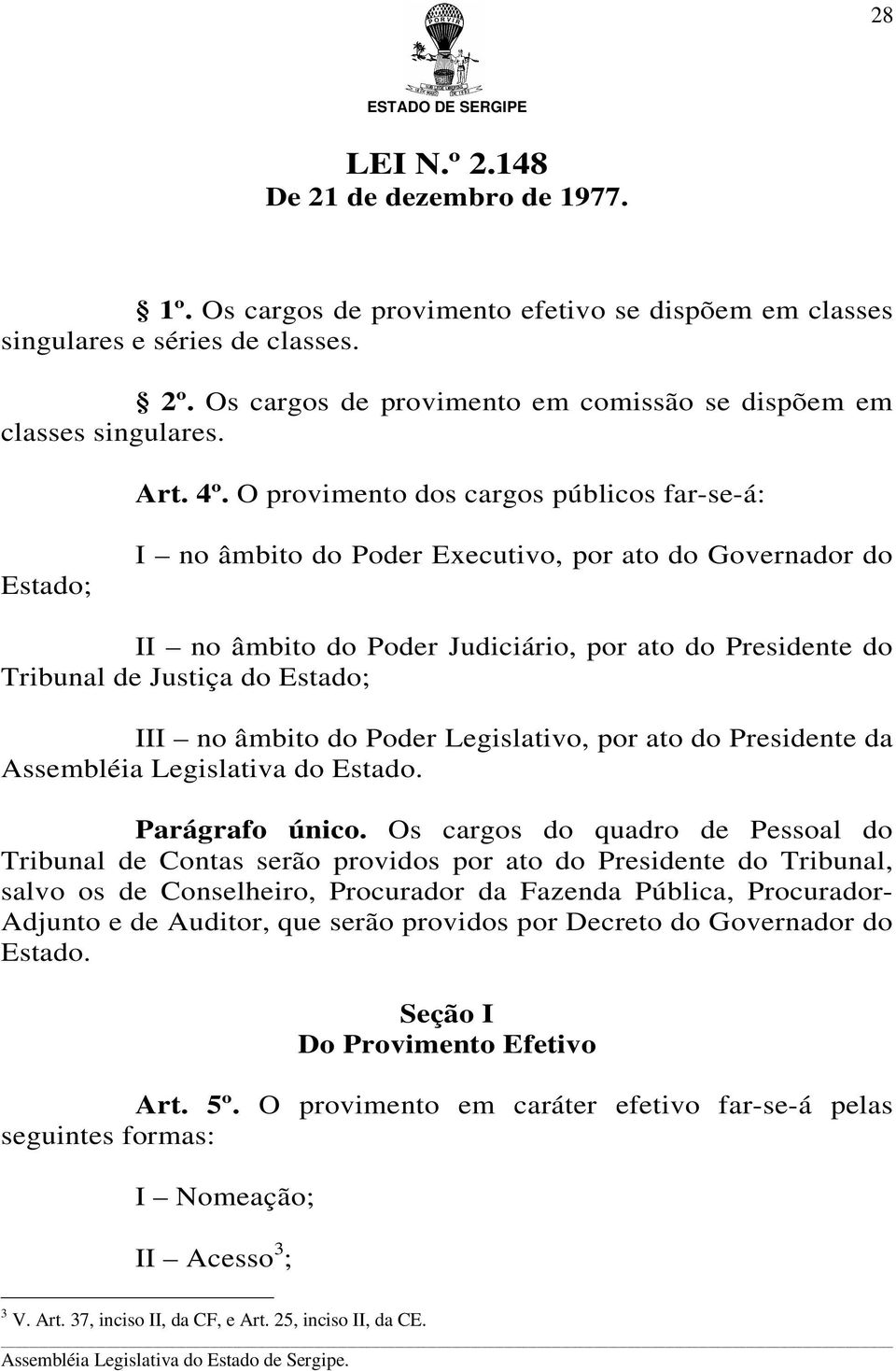 III no âmbito do Poder Legislativo, por ato do Presidente da Assembléia Legislativa do Estado. Parágrafo único.