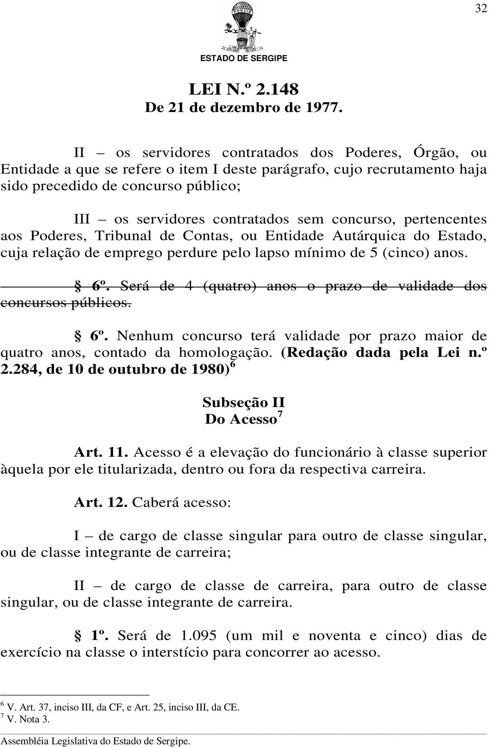 Será de 4 (quatro) anos o prazo de validade dos concursos públicos. 6º. Nenhum concurso terá validade por prazo maior de quatro anos, contado da homologação. (Redação dada pela Lei n.º 2.