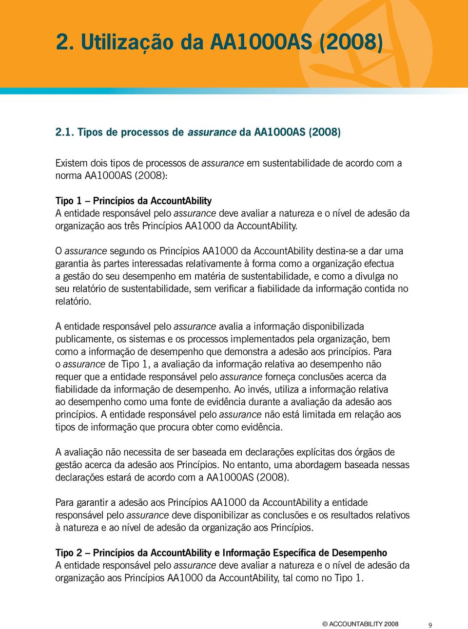 Tipos de processos de assurance da AA1000AS (2008) Existem dois tipos de processos de assurance em sustentabilidade de acordo com a norma AA1000AS (2008): Tipo 1 Princípios da AccountAbility A