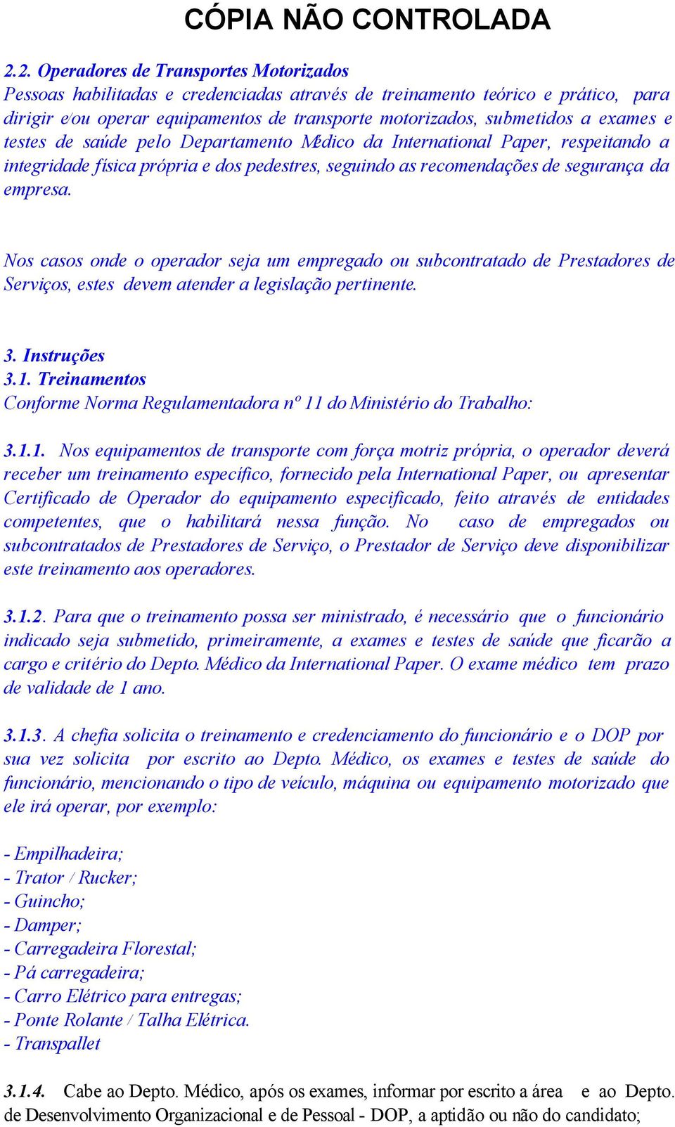 Nos casos onde o operador seja um empregado ou subcontratado de Prestadores de Serviços, estes devem atender a legislação pertinente. 3. Instruções 3.1.