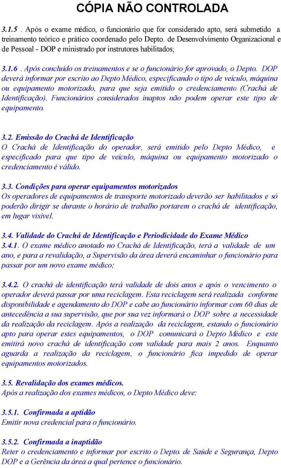 DOP deverá informar por escrito ao Depto Médico, especificando o tipo de veículo, máquina ou equipamento motorizado, para que seja emitido o credenciamento (Crachá de Identificação).