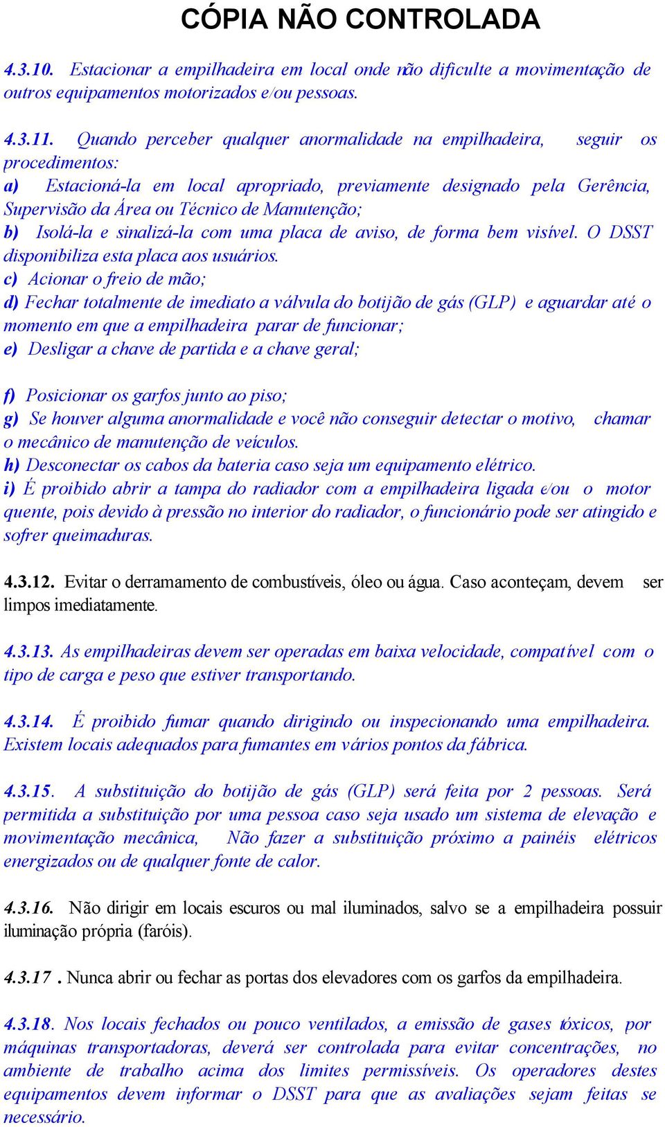 b) Isolá-la e sinalizá-la com uma placa de aviso, de forma bem visível. O DSST disponibiliza esta placa aos usuários.