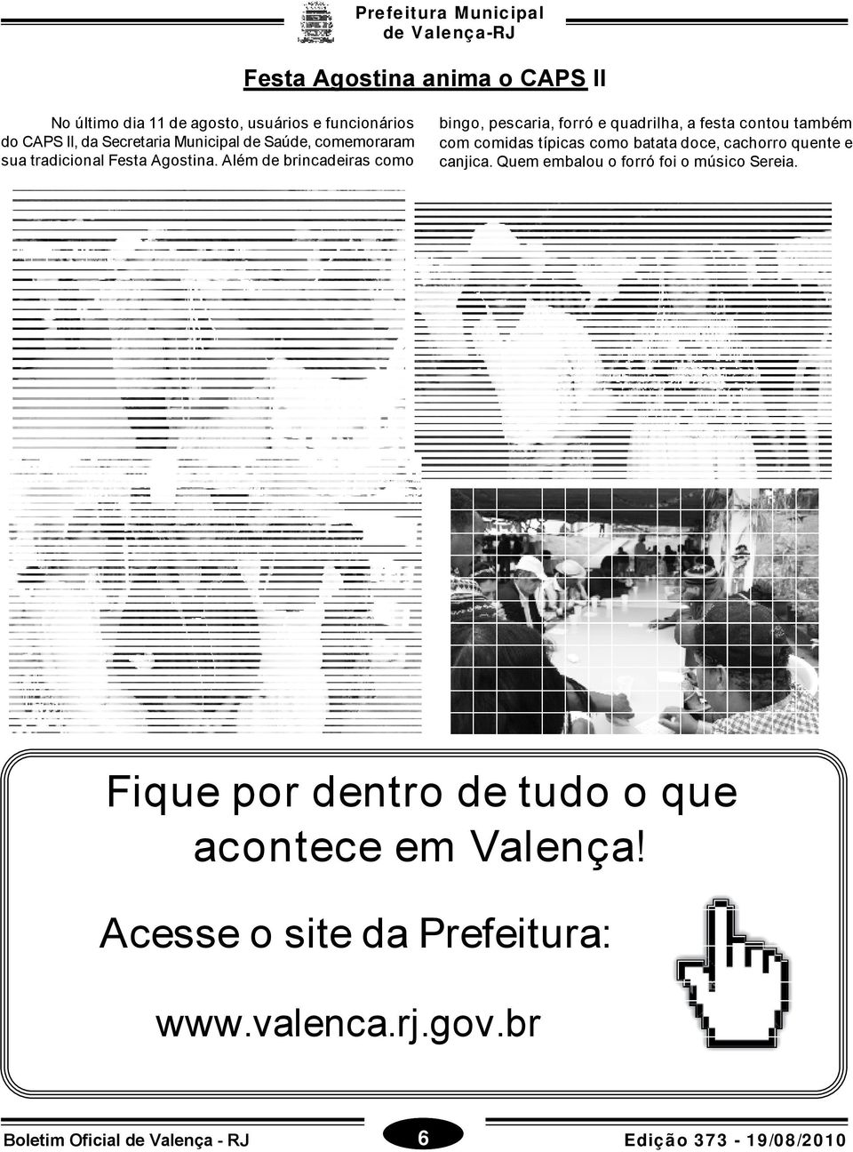 Além de brincadeiras como bingo, pescaria, forró e quadrilha, a festa contou também com comidas típicas como batata doce,