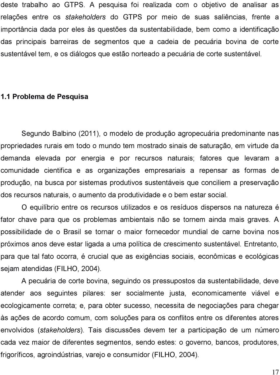 a identificação das principais barreiras de segmentos que a cadeia de pecuária bovina de corte sustentável tem, e os diálogos que estão norteado a pecuária de corte sustentável. 1.