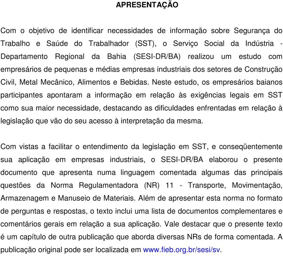 Neste estudo, os empresários baianos participantes apontaram a informação em relação às exigências legais em SST como sua maior necessidade, destacando as dificuldades enfrentadas em relação à