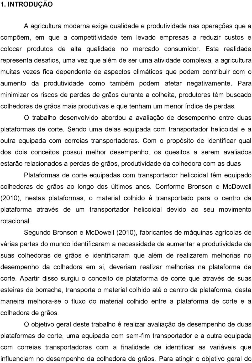 Esta realidade representa desafios, uma vez que além de ser uma atividade complexa, a agricultura muitas vezes fica dependente de aspectos climáticos que podem contribuir com o aumento da