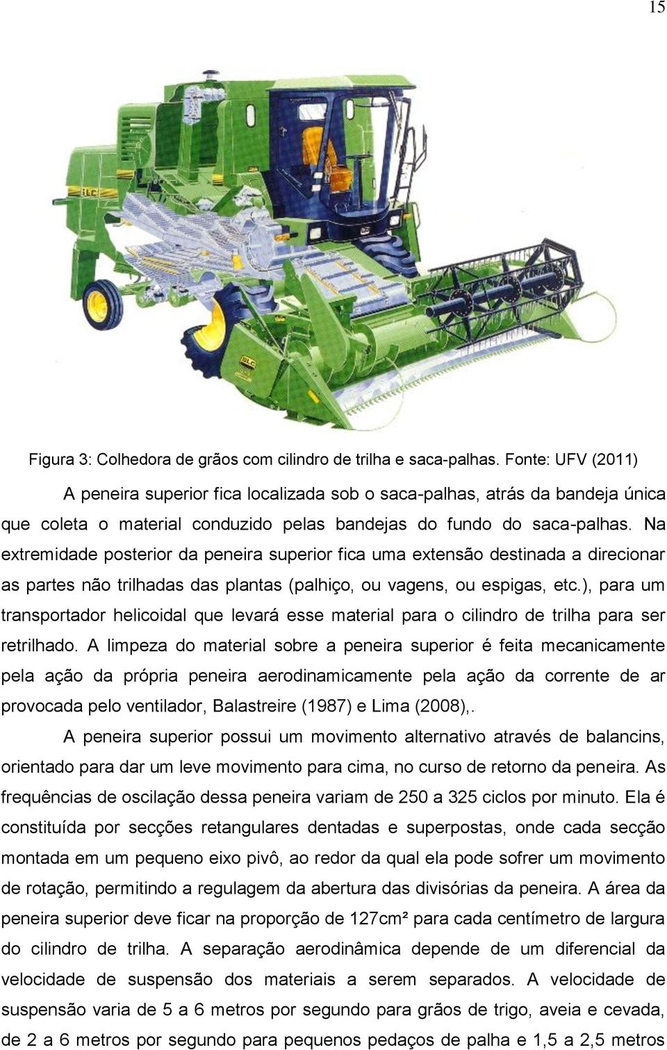 Na extremidade posterior da peneira superior fica uma extensão destinada a direcionar as partes não trilhadas das plantas (palhiço, ou vagens, ou espigas, etc.