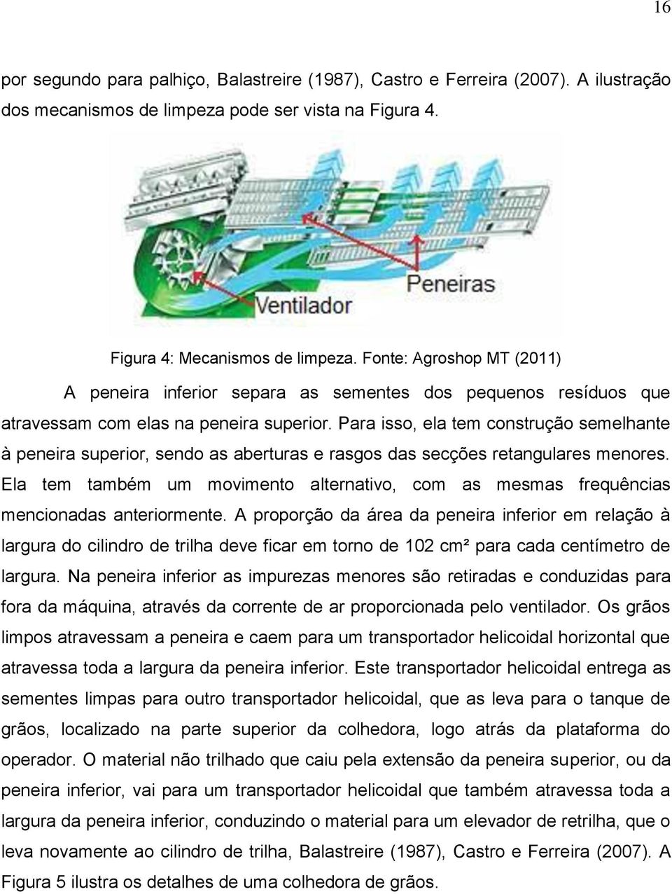 Para isso, ela tem construção semelhante à peneira superior, sendo as aberturas e rasgos das secções retangulares menores.