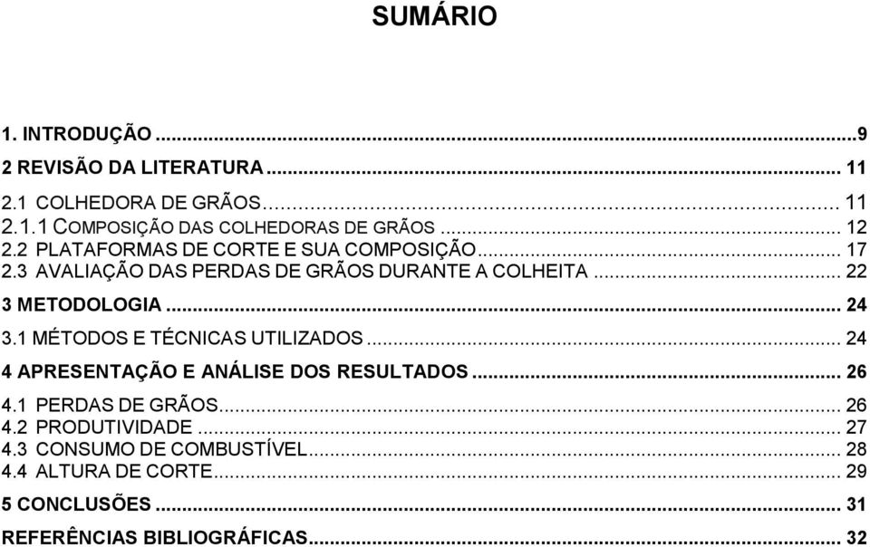 .. 24 3.1 MÉTODOS E TÉCNICAS UTILIZADOS... 24 4 APRESENTAÇÃO E ANÁLISE DOS RESULTADOS... 26 4.1 PERDAS DE GRÃOS... 26 4.2 PRODUTIVIDADE.