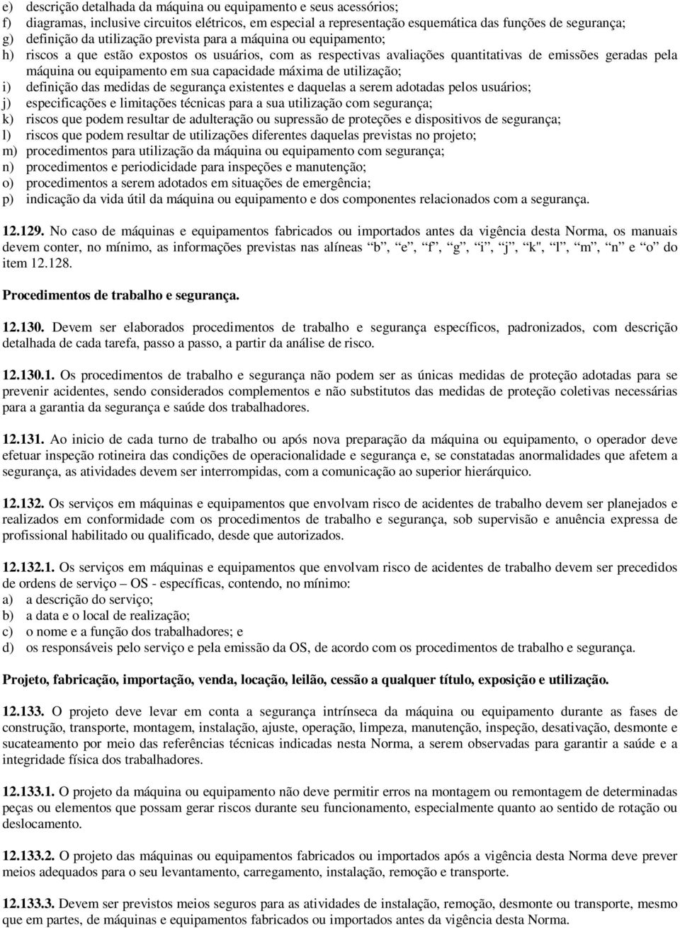 capacidade máxima de utilização; i) definição das medidas de segurança existentes e daquelas a serem adotadas pelos usuários; j) especificações e limitações técnicas para a sua utilização com