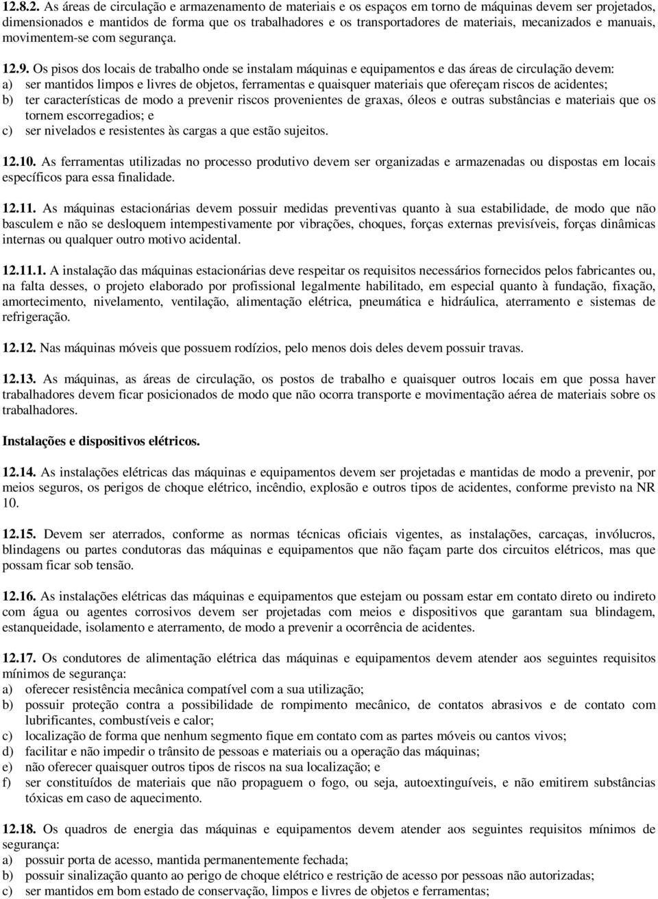 Os pisos dos locais de trabalho onde se instalam máquinas e equipamentos e das áreas de circulação devem: a) ser mantidos limpos e livres de objetos, ferramentas e quaisquer materiais que ofereçam