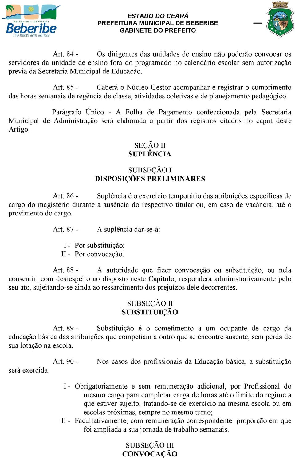 Parágrafo Único - A Folha de Pagamento confeccionada pela Secretaria Municipal de Administração será elaborada a partir dos registros citados no caput deste Artigo.