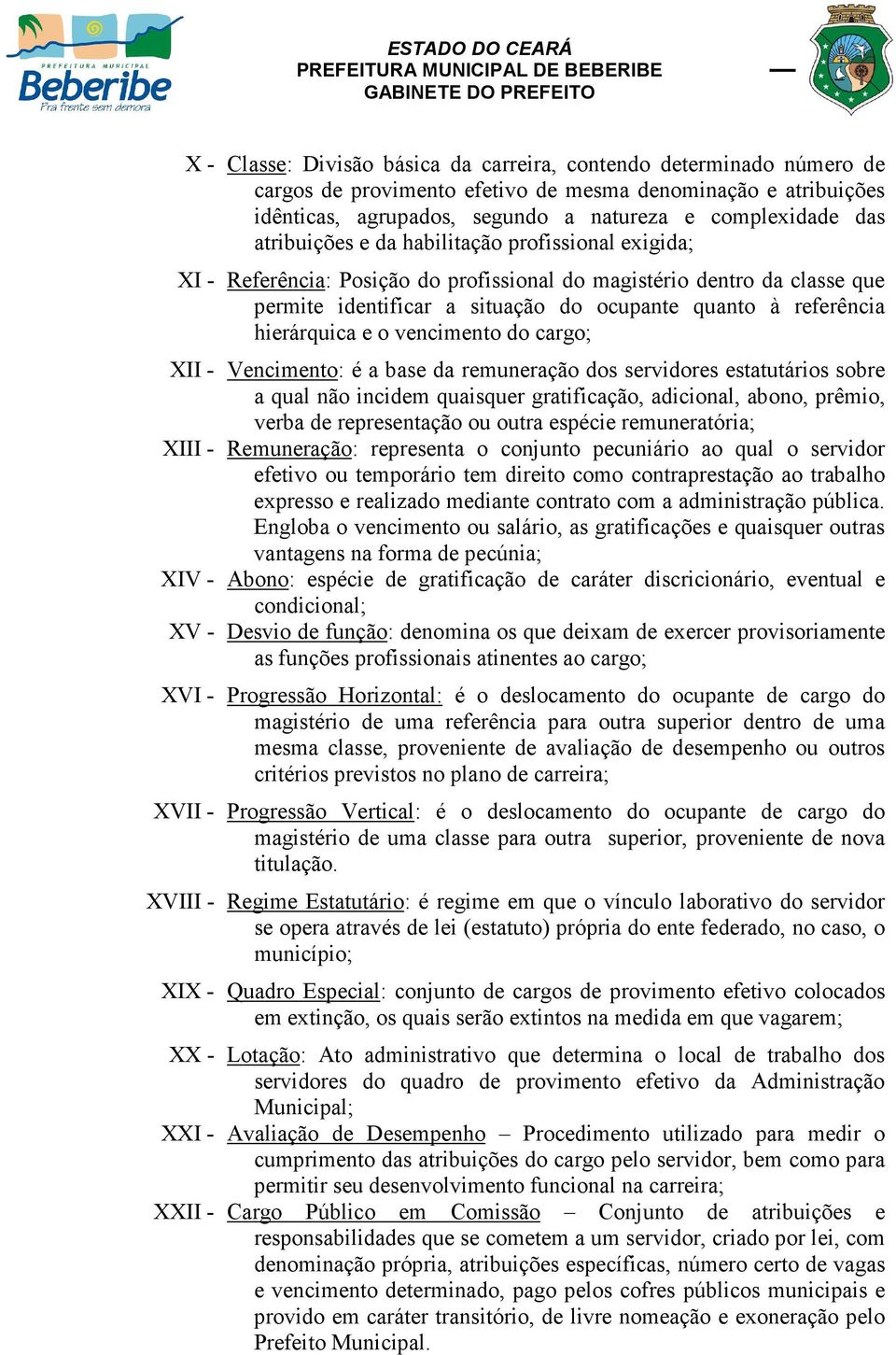 hierárquica e o vencimento do cargo; XII - Vencimento: é a base da remuneração dos servidores estatutários sobre a qual não incidem quaisquer gratificação, adicional, abono, prêmio, verba de