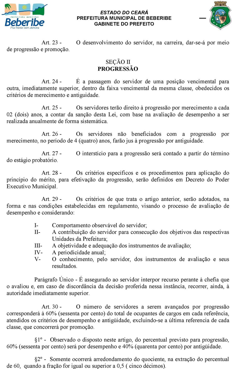 25 - Os servidores terão direito à progressão por merecimento a cada 02 (dois) anos, a contar da sanção desta Lei, com base na avaliação de desempenho a ser realizada anualmente de forma sistemática.