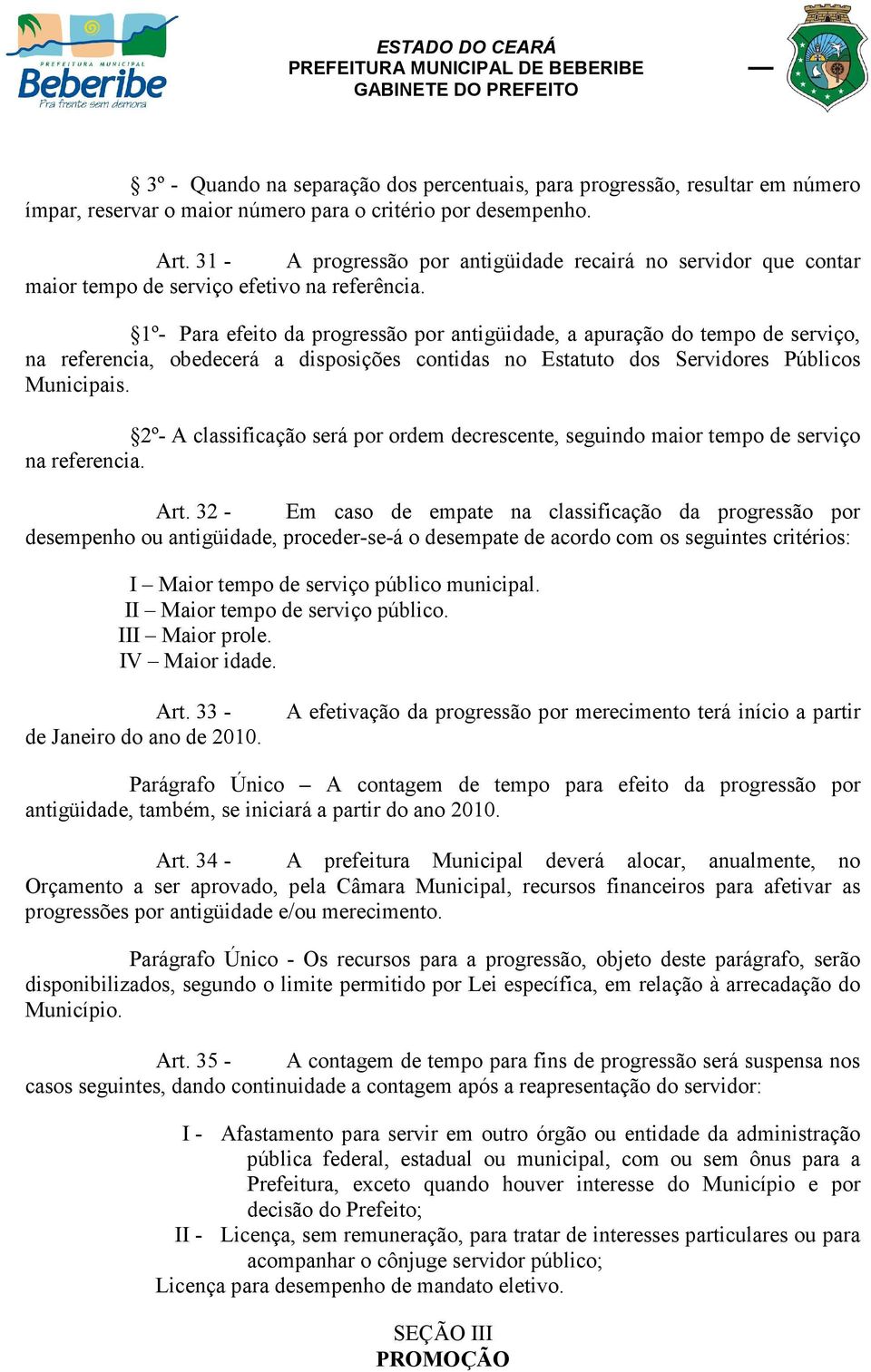 1º- Para efeito da progressão por antigüidade, a apuração do tempo de serviço, na referencia, obedecerá a disposições contidas no Estatuto dos Servidores Públicos Municipais.