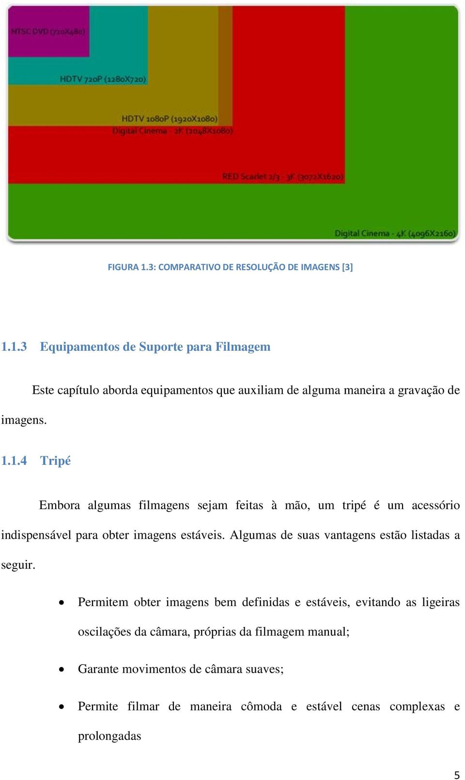 1.4 Tripé Embora algumas filmagens sejam feitas à mão, um tripé é um acessório indispensável para obter imagens estáveis.