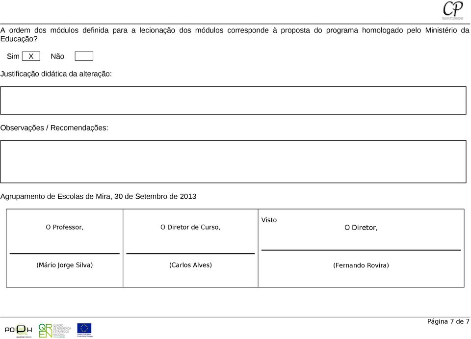 Sim X Não Justificação didática da alteração: Observações / Recomendações: Agrupamento de