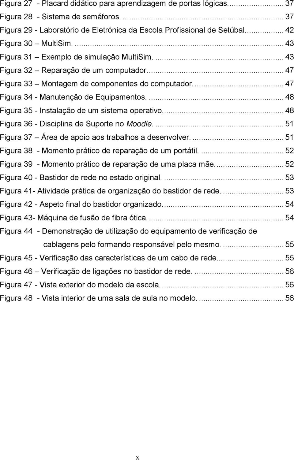 ... 47 Figura 34 - Manutenção de Equipamentos.... 48 Figura 35 - Instalação de um sistema operativo.... 48 Figura 36 - Disciplina de Suporte no Moodle.