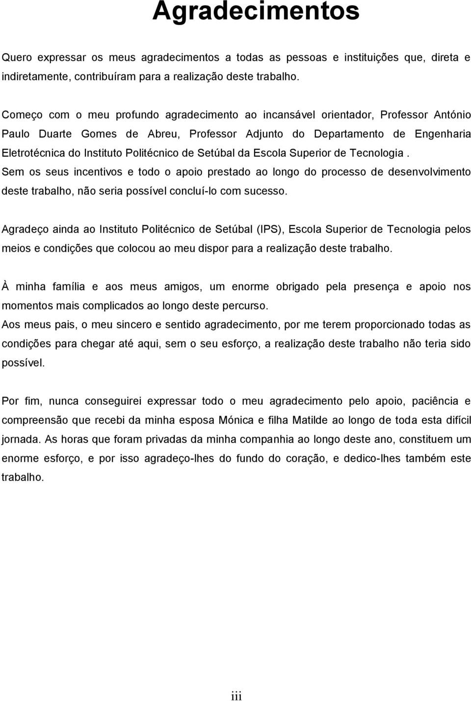 de Setúbal da Escola Superior de Tecnologia. Sem os seus incentivos e todo o apoio prestado ao longo do processo de desenvolvimento deste trabalho, não seria possível concluí-lo com sucesso.