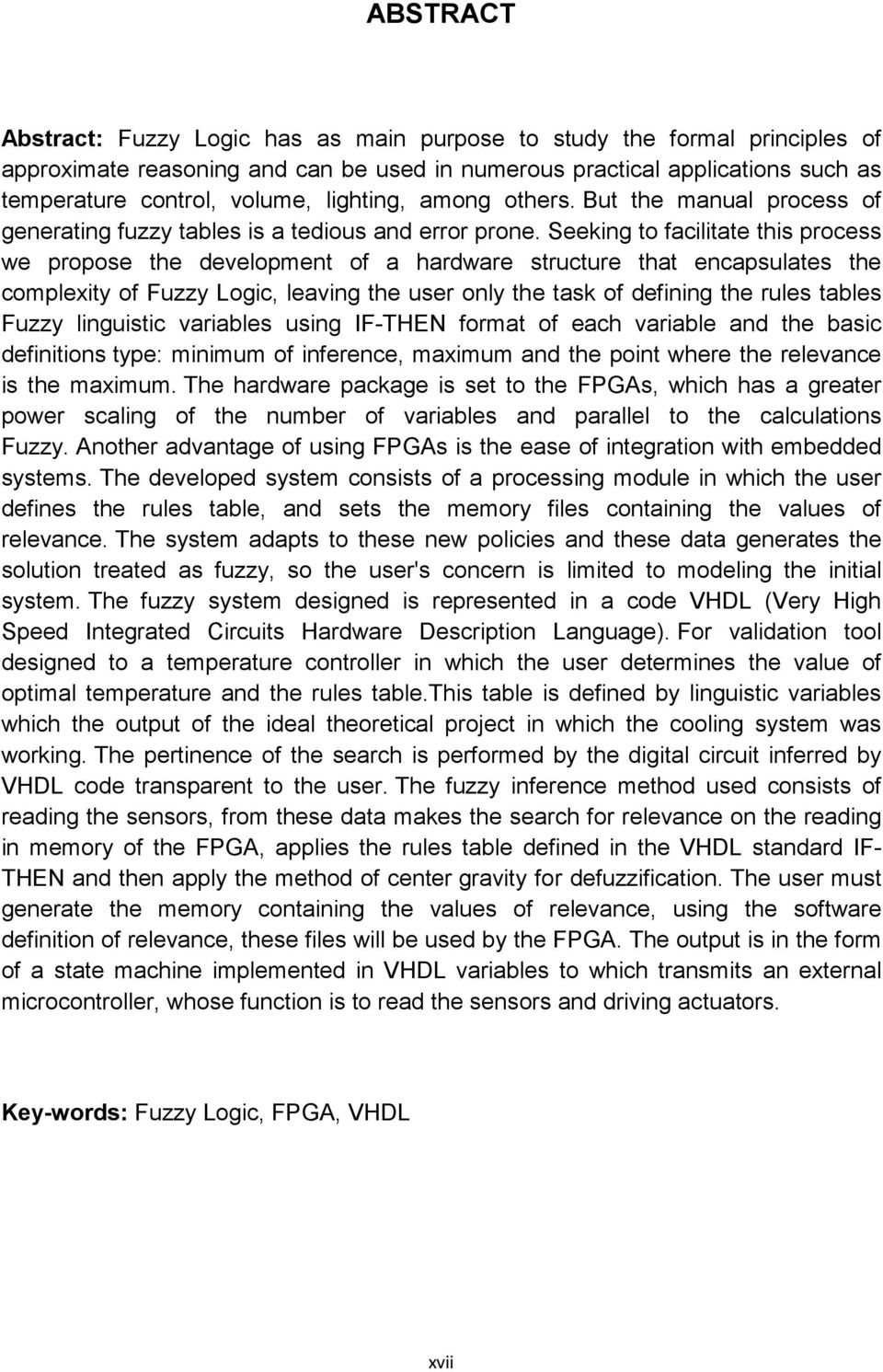 Seeking to facilitate this process we propose the development of a hardware structure that encapsulates the complexity of Fuzzy Logic, leaving the user only the task of defining the rules tables