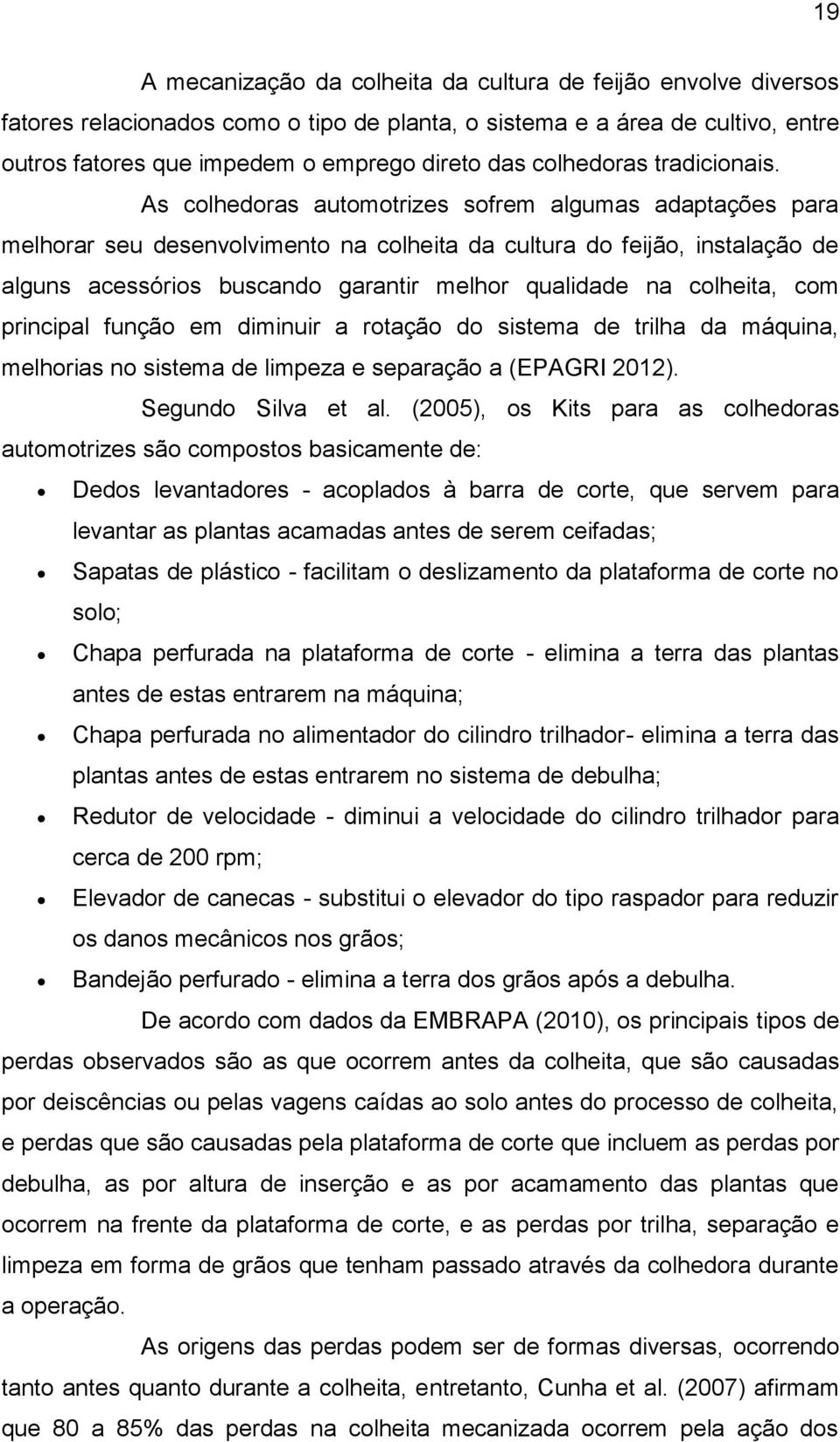 As colhedoras automotrizes sofrem algumas adaptações para melhorar seu desenvolvimento na colheita da cultura do feijão, instalação de alguns acessórios buscando garantir melhor qualidade na