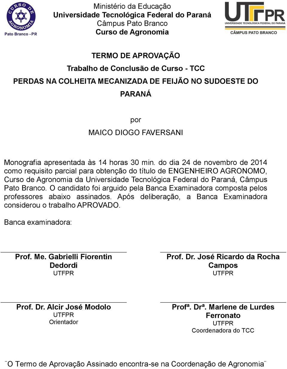do dia 24 de novembro de 2014 como requisito parcial para obtenção do título de ENGENHEIRO AGRONOMO, Curso de Agronomia da Universidade Tecnológica Federal do Paraná, Câmpus Pato Branco.