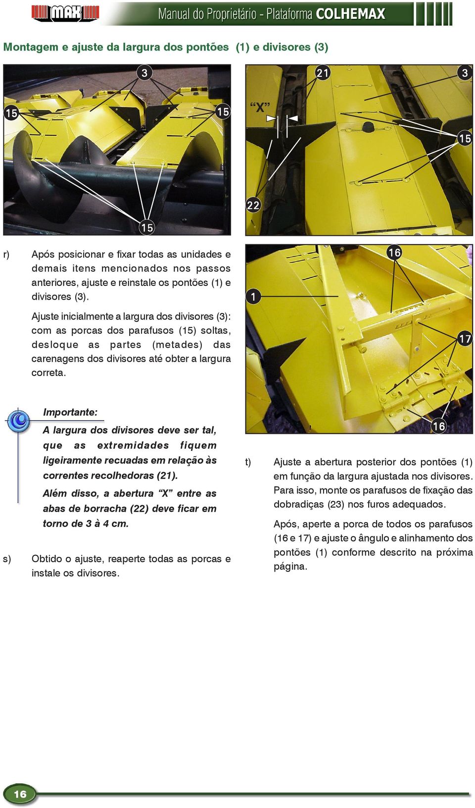 1 16 Ajuste inicialmente a largura dos divisores (3): com as porcas dos parafusos (15) soltas, desloque as partes (metades) das carenagens dos divisores até obter a largura correta.