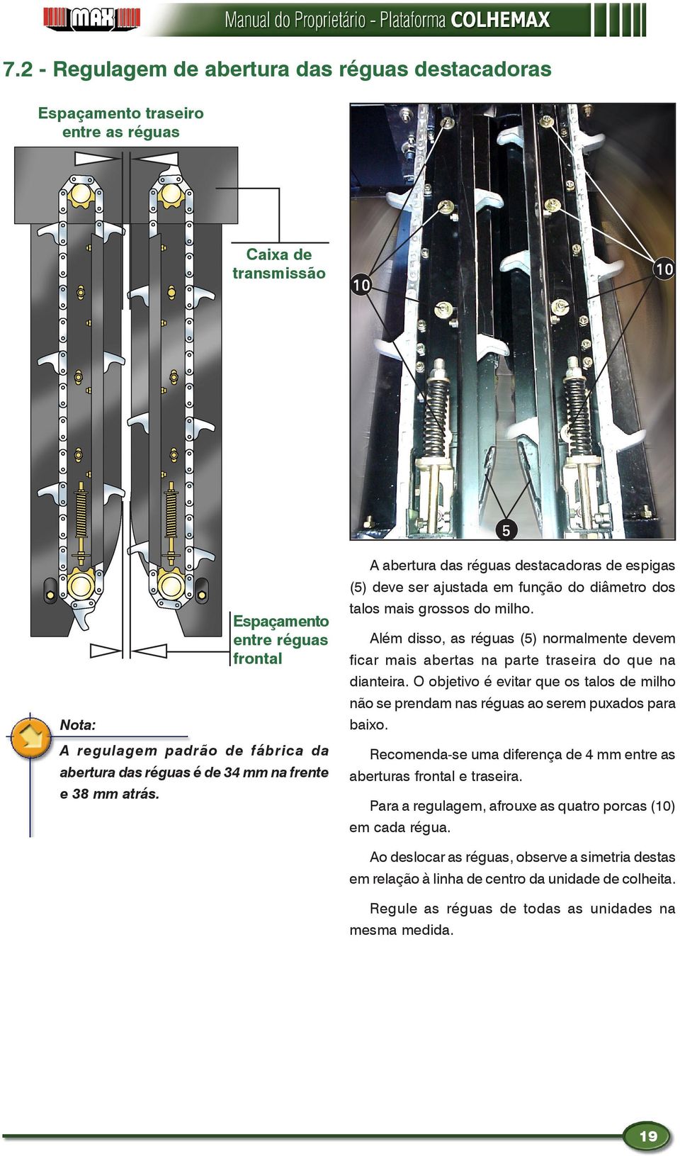 Além disso, as réguas (5) normalmente devem ficar mais abertas na parte traseira do que na dianteira. O objetivo é evitar que os talos de milho não se prendam nas réguas ao serem puxados para baixo.