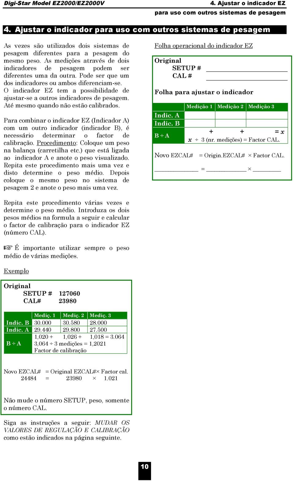 As medições através de dois indicadores de pesagem podem ser diferentes uma da outra. Pode ser que um dos indicadores ou ambos diferenciam-se.