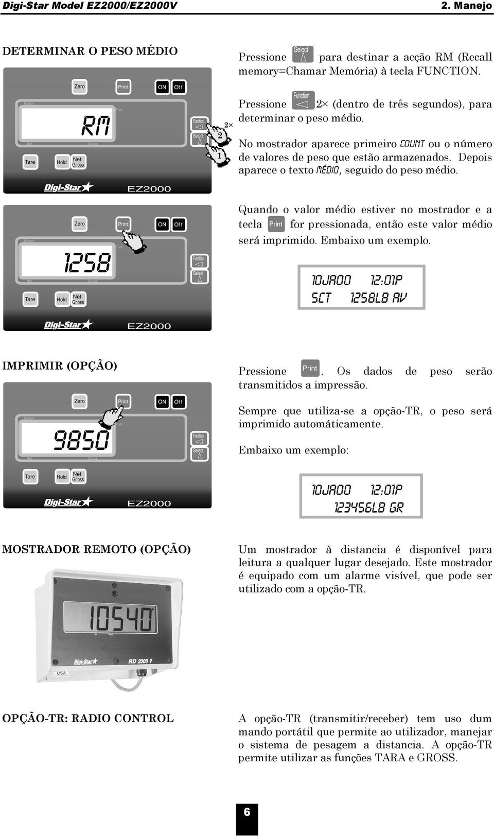 58 Quando o valor médio estiver no mostrador e a tecla for pressionada, então este valor médio será imprimido. Embaixo um exemplo. 0JA00 :0P 5CT 58LB AV IMPRIMIR (OPÇÃO) 9850 Pressione.