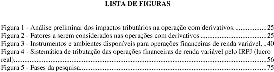 .. 25 Figura 3 - Instrumentos e ambientes disponíveis para operações financeiras de renda variável.