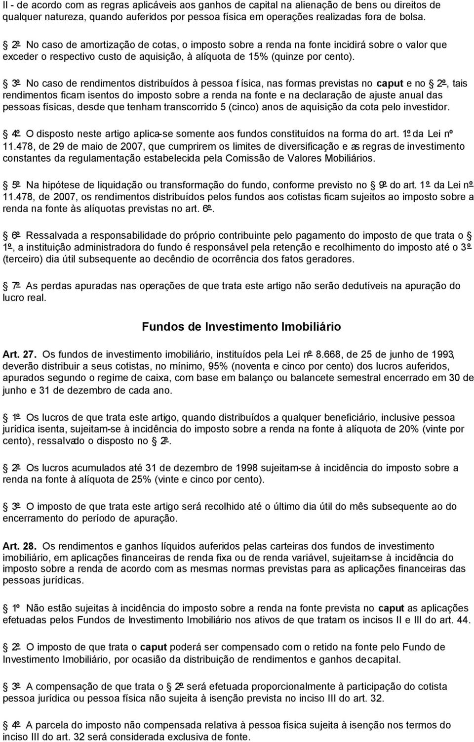 3º No caso de rendimentos distribuídos à pessoa f ísica, nas formas previstas no caput e no 2º, tais rendimentos ficam isentos do imposto sobre a renda na fonte e na declaração de ajuste anual das