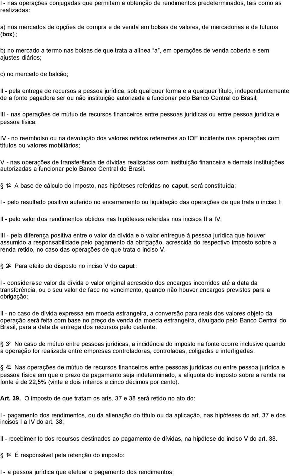 sob qual quer forma e a qualquer título, independentemente de a fonte pagadora ser ou não instituição autorizada a funcionar pelo Banco Central do Brasil; III - nas operações de mútuo de recursos