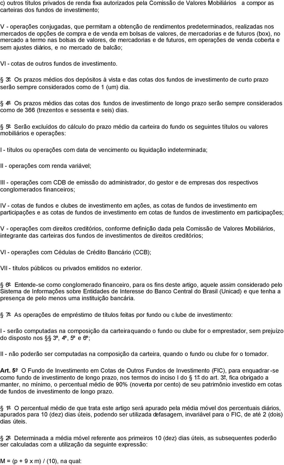 de futuros, em operações de venda coberta e sem ajustes diários, e no mercado de balcão; VI - cotas de outros fundos de investimento.