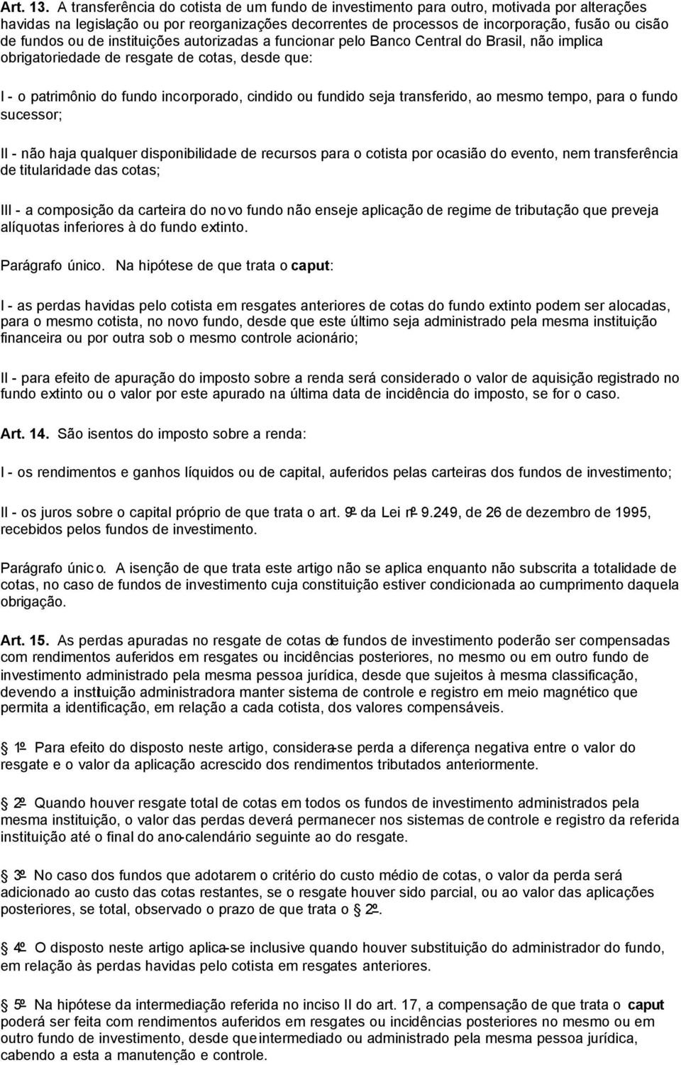 fundos ou de instituições autorizadas a funcionar pelo Banco Central do Brasil, não implica obrigatoriedade de resgate de cotas, desde que: I - o patrimônio do fundo incorporado, cindido ou fundido