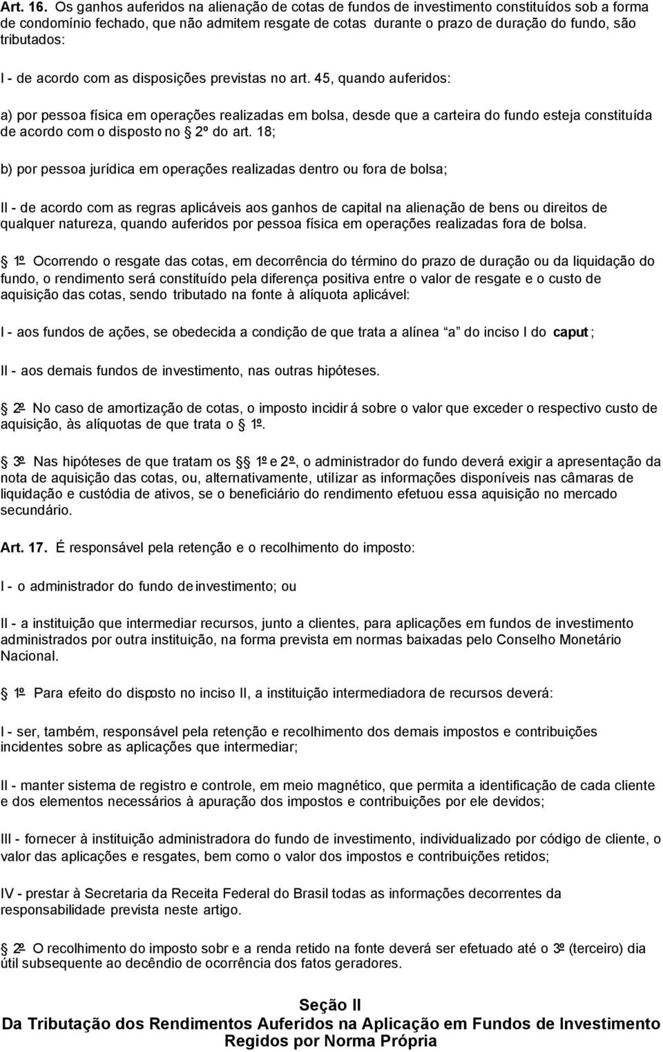 tributados: I - de acordo com as disposições previstas no art.