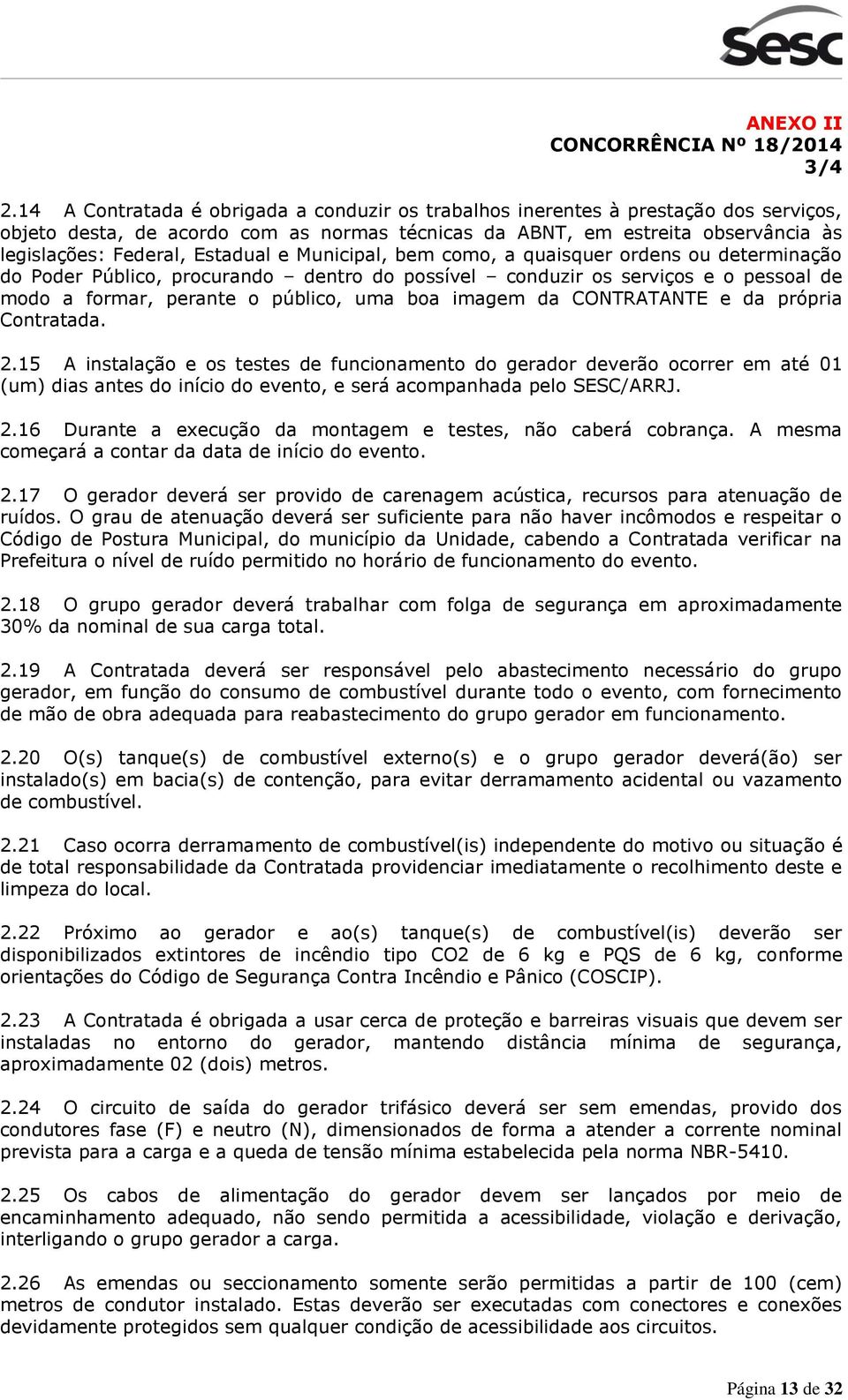 Estadual e Municipal, bem como, a quaisquer ordens ou determinação do Poder Público, procurando dentro do possível conduzir os serviços e o pessoal de modo a formar, perante o público, uma boa imagem