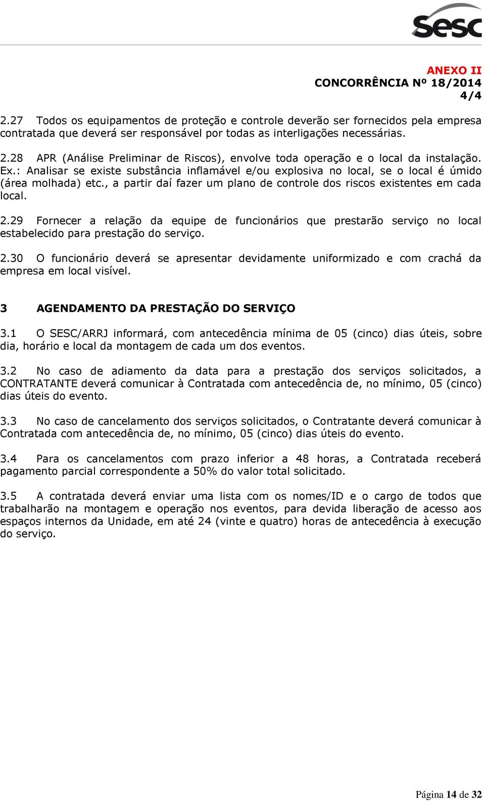 29 Fornecer a relação da equipe de funcionários que prestarão serviço no local estabelecido para prestação do serviço. 2.