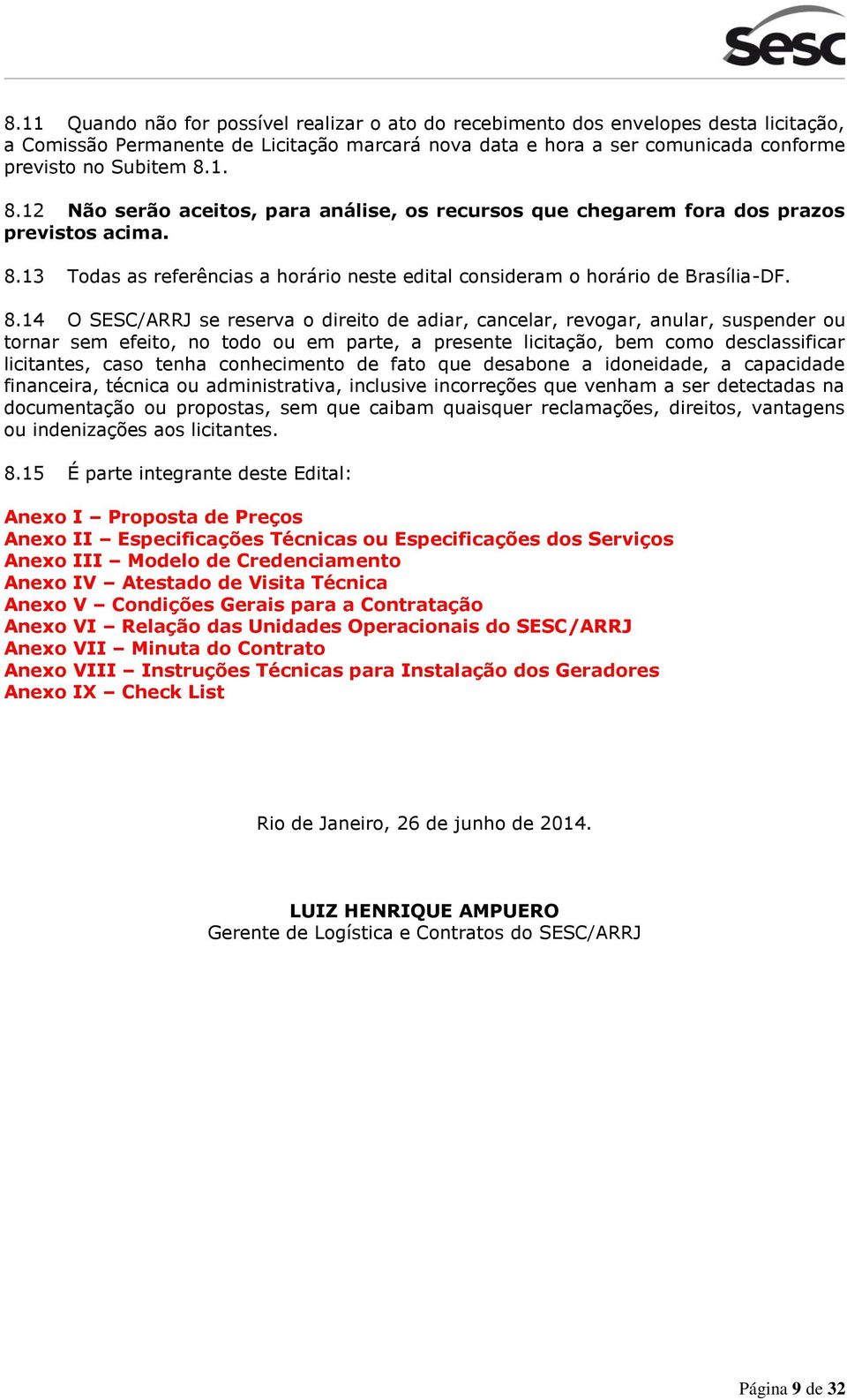 SESC/ARRJ se reserva o direito de adiar, cancelar, revogar, anular, suspender ou tornar sem efeito, no todo ou em parte, a presente licitação, bem como desclassificar licitantes, caso tenha