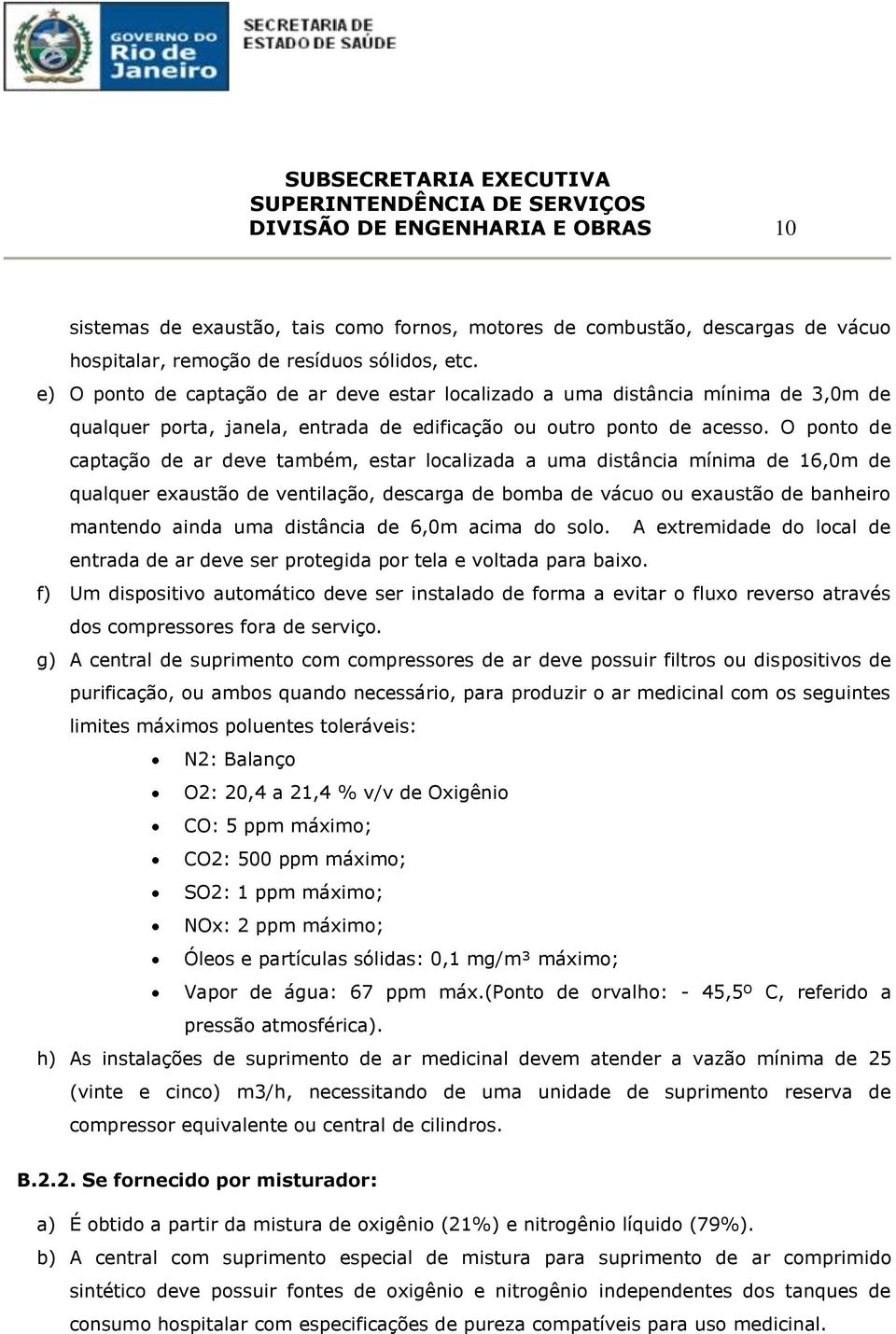 O ponto de captação de ar deve também, estar localizada a uma distância mínima de 16,0m de qualquer exaustão de ventilação, descarga de bomba de vácuo ou exaustão de banheiro mantendo ainda uma