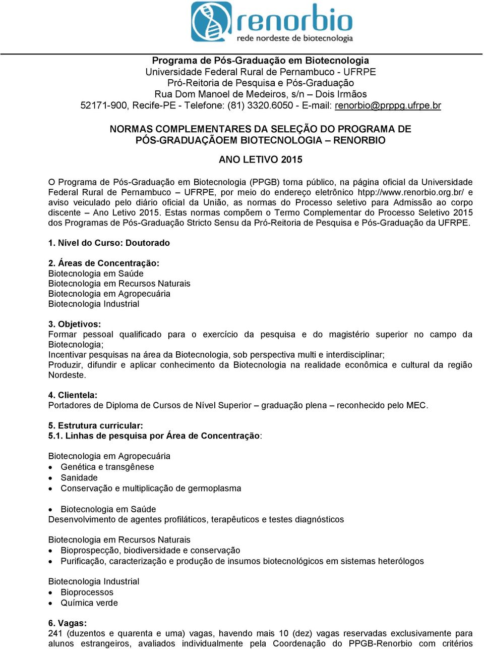 br NORMAS COMPLEMENTARES DA SELEÇÃO DO PROGRAMA DE PÓS-GRADUAÇÃOEM BIOTECNOLOGIA RENORBIO ANO LETIVO 2015 O Programa de Pós-Graduação em Biotecnologia (PPGB) torna público, na página oficial da