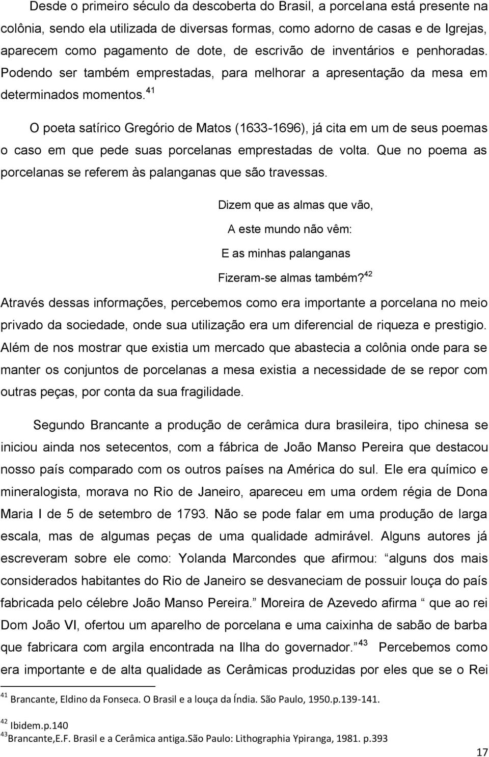 41 O poeta satírico Gregório de Matos (1633-1696), já cita em um de seus poemas o caso em que pede suas porcelanas emprestadas de volta.