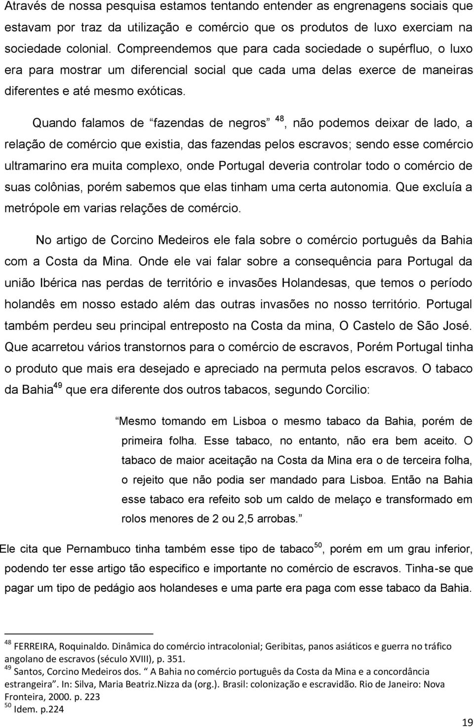 Quando falamos de fazendas de negros 48, não podemos deixar de lado, a relação de comércio que existia, das fazendas pelos escravos; sendo esse comércio ultramarino era muita complexo, onde Portugal