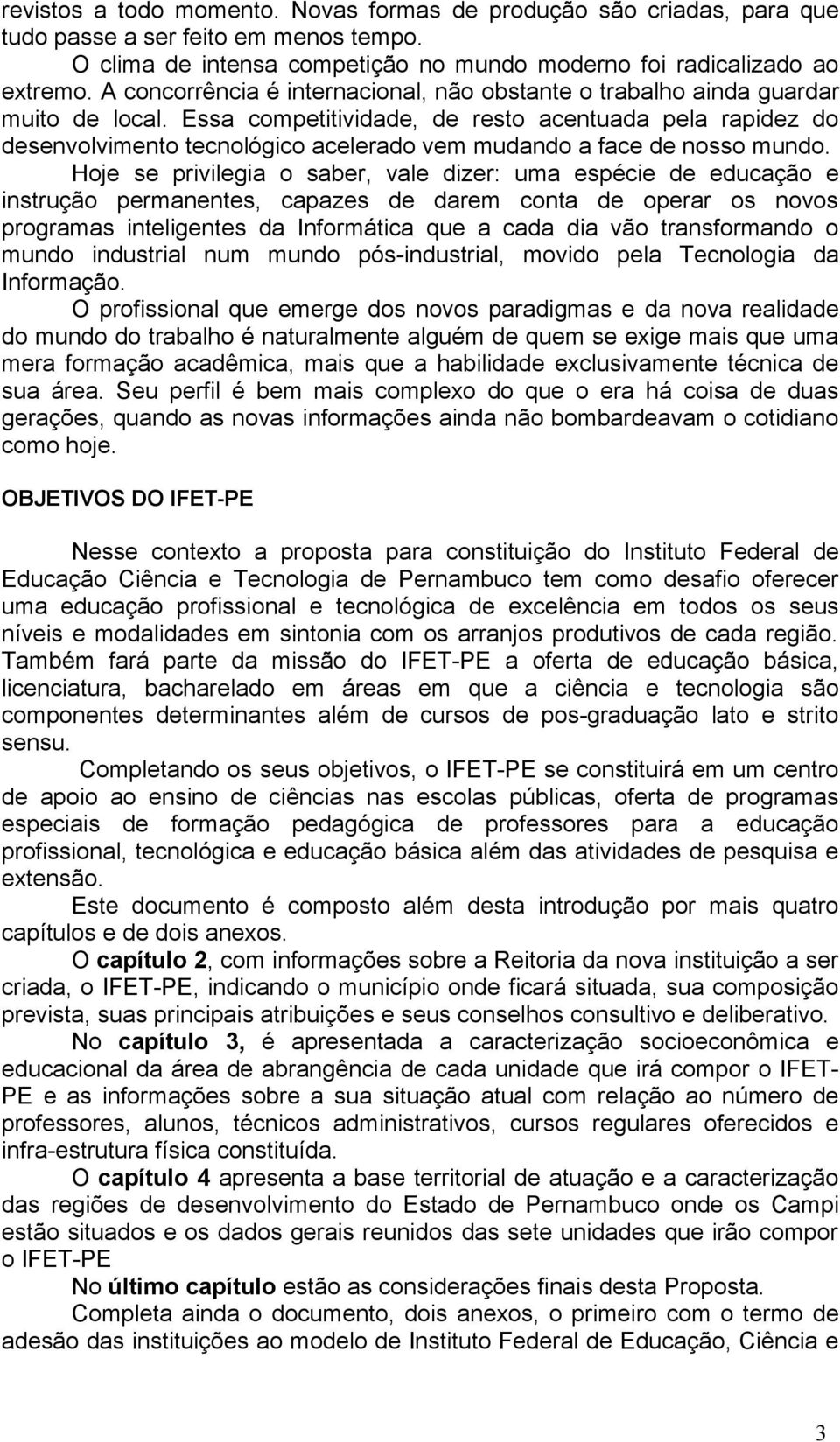 Essa competitividade, de resto acentuada pela rapidez do desenvolvimento tecnológico acelerado vem mudando a face de nosso mundo.