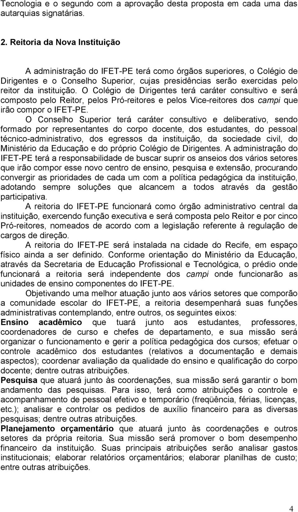 O Colégio de Dirigentes terá caráter consultivo e será composto pelo Reitor, pelos Pró-reitores e pelos Vice-reitores dos campi que irão compor o IFET-PE.